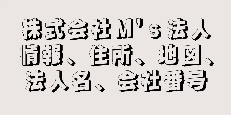 株式会社Ｍ’ｓ法人情報、住所、地図、法人名、会社番号