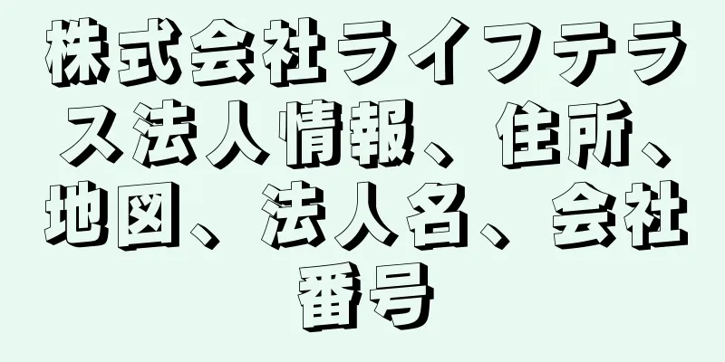 株式会社ライフテラス法人情報、住所、地図、法人名、会社番号