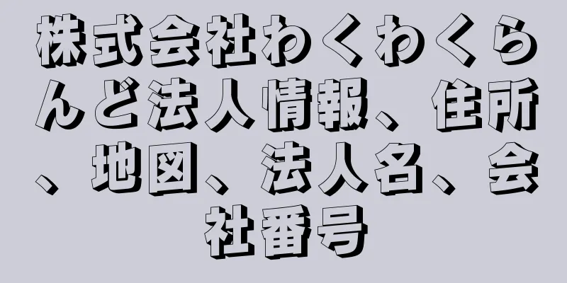 株式会社わくわくらんど法人情報、住所、地図、法人名、会社番号