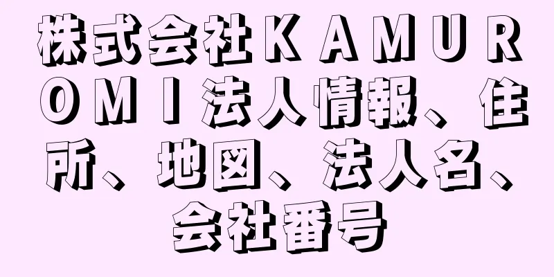 株式会社ＫＡＭＵＲＯＭＩ法人情報、住所、地図、法人名、会社番号