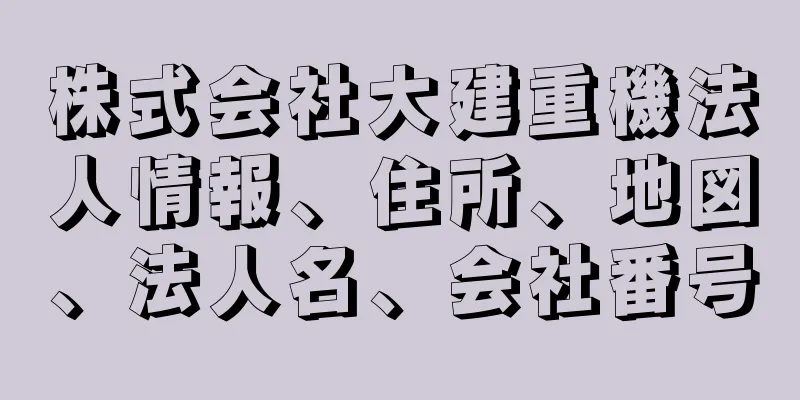 株式会社大建重機法人情報、住所、地図、法人名、会社番号