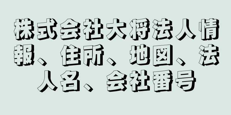 株式会社大将法人情報、住所、地図、法人名、会社番号