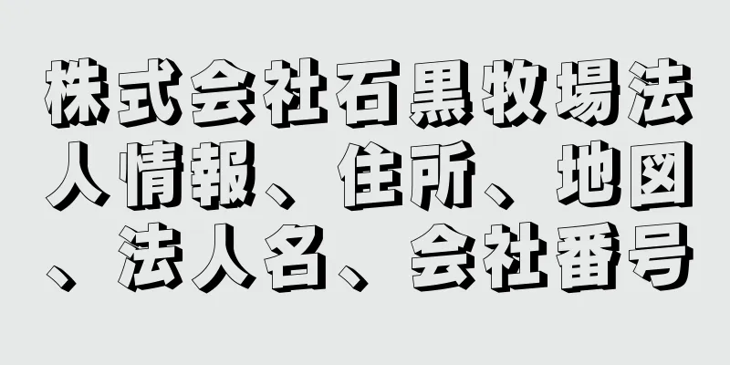 株式会社石黒牧場法人情報、住所、地図、法人名、会社番号