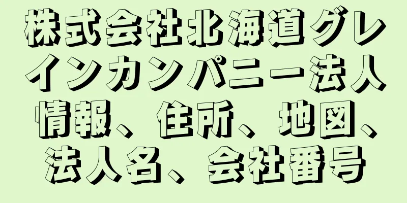 株式会社北海道グレインカンパニー法人情報、住所、地図、法人名、会社番号