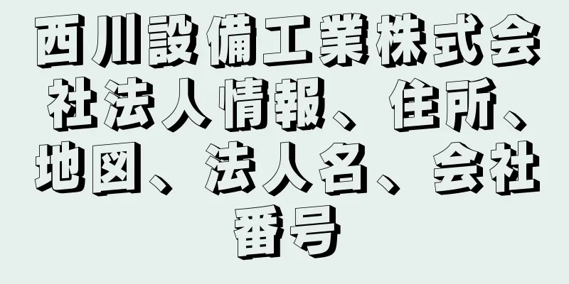 西川設備工業株式会社法人情報、住所、地図、法人名、会社番号