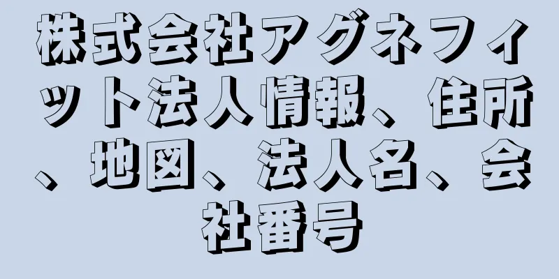 株式会社アグネフィット法人情報、住所、地図、法人名、会社番号