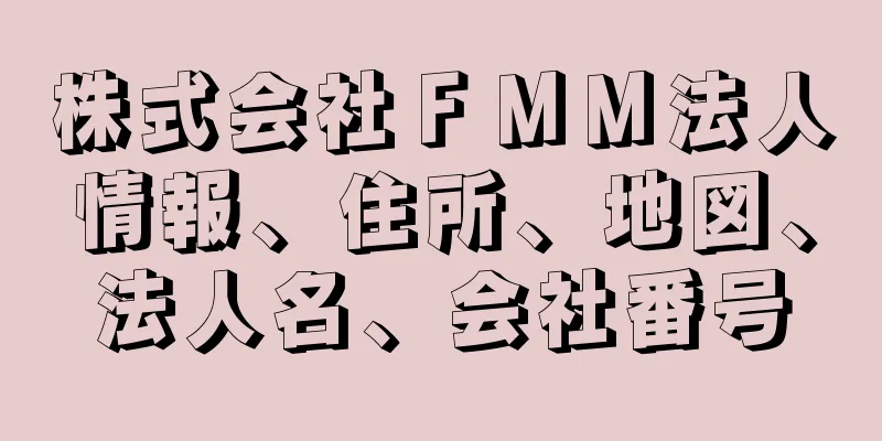 株式会社ＦＭＭ法人情報、住所、地図、法人名、会社番号