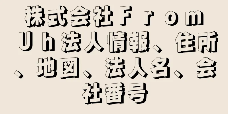 株式会社Ｆｒｏｍ　Ｕｈ法人情報、住所、地図、法人名、会社番号