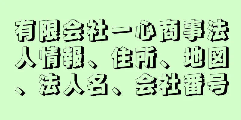 有限会社一心商事法人情報、住所、地図、法人名、会社番号