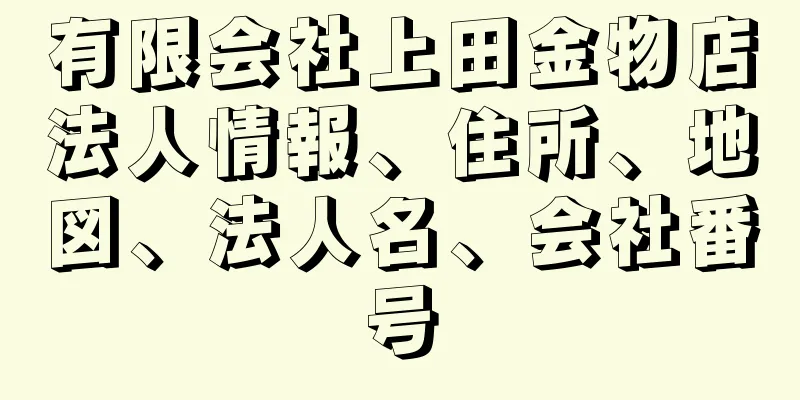 有限会社上田金物店法人情報、住所、地図、法人名、会社番号