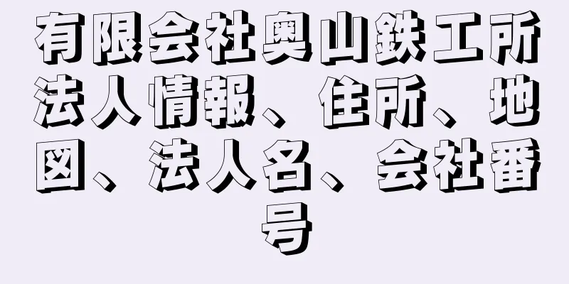 有限会社奥山鉄工所法人情報、住所、地図、法人名、会社番号