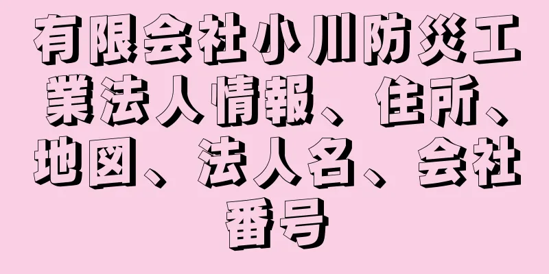 有限会社小川防災工業法人情報、住所、地図、法人名、会社番号