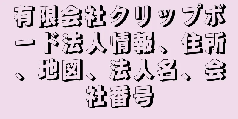 有限会社クリップボード法人情報、住所、地図、法人名、会社番号