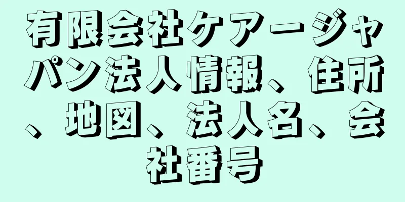 有限会社ケアージャパン法人情報、住所、地図、法人名、会社番号