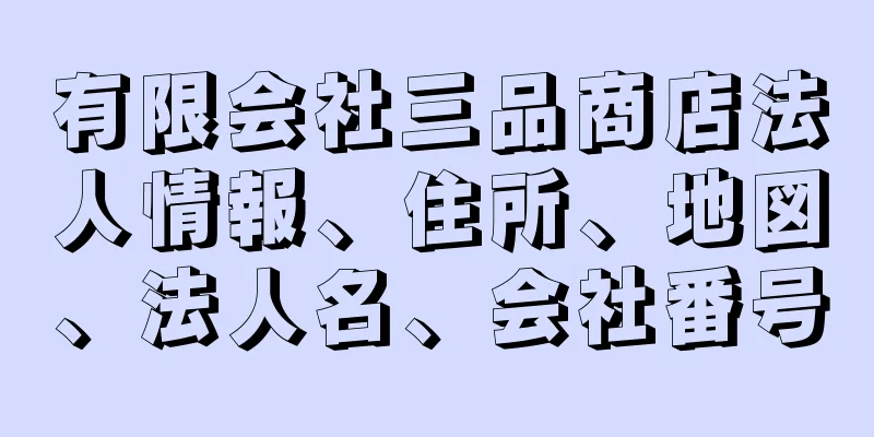 有限会社三品商店法人情報、住所、地図、法人名、会社番号