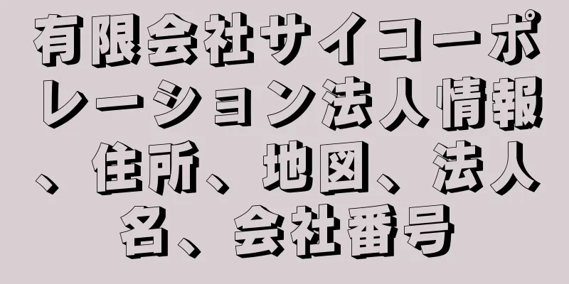 有限会社サイコーポレーション法人情報、住所、地図、法人名、会社番号