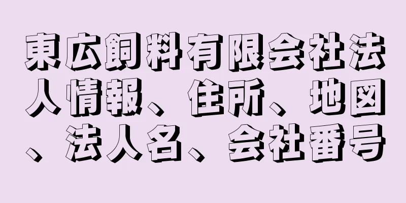 東広飼料有限会社法人情報、住所、地図、法人名、会社番号