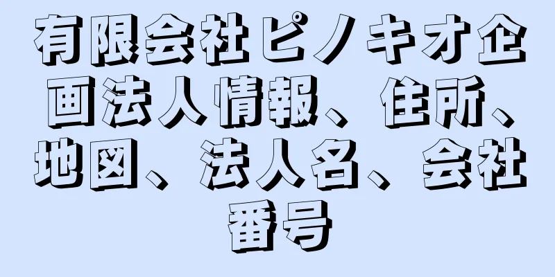 有限会社ピノキオ企画法人情報、住所、地図、法人名、会社番号