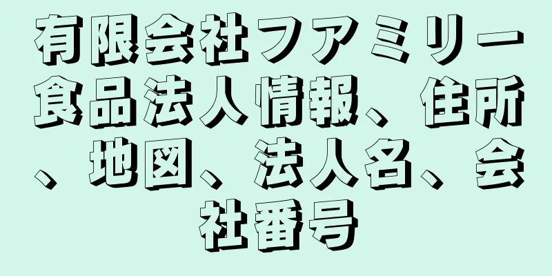 有限会社フアミリー食品法人情報、住所、地図、法人名、会社番号