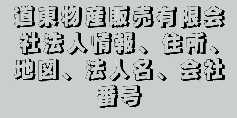 道東物産販売有限会社法人情報、住所、地図、法人名、会社番号