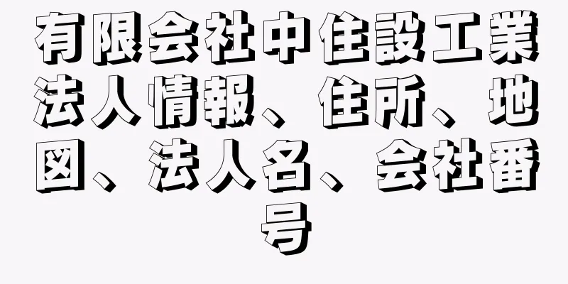 有限会社中住設工業法人情報、住所、地図、法人名、会社番号