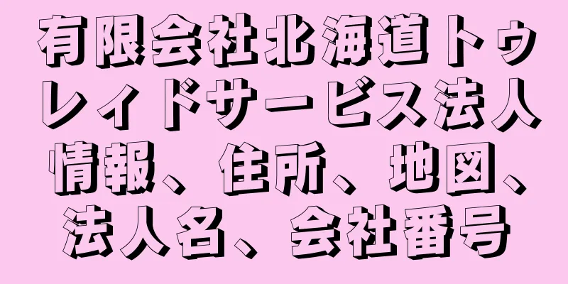 有限会社北海道トゥレィドサービス法人情報、住所、地図、法人名、会社番号