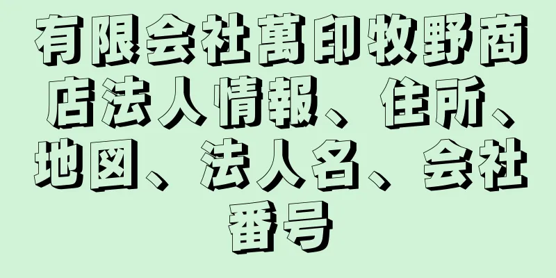 有限会社萬印牧野商店法人情報、住所、地図、法人名、会社番号