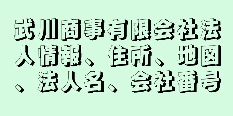 武川商事有限会社法人情報、住所、地図、法人名、会社番号