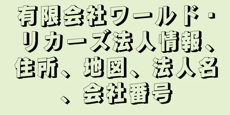 有限会社ワールド・リカーズ法人情報、住所、地図、法人名、会社番号