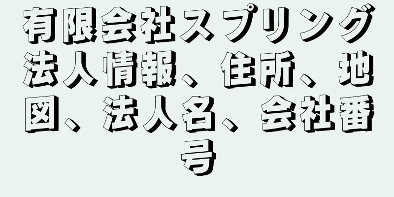 有限会社スプリング法人情報、住所、地図、法人名、会社番号