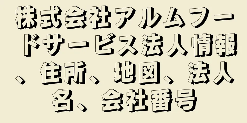 株式会社アルムフードサービス法人情報、住所、地図、法人名、会社番号