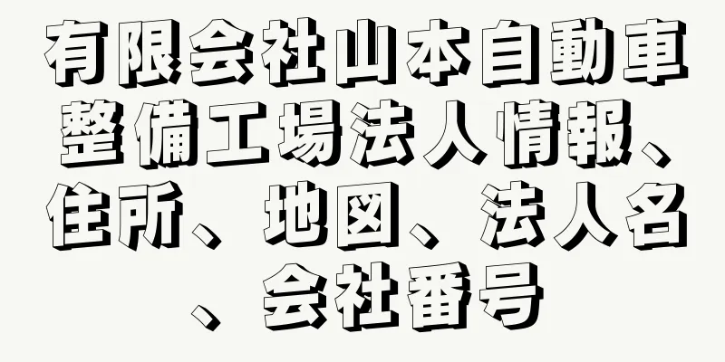 有限会社山本自動車整備工場法人情報、住所、地図、法人名、会社番号