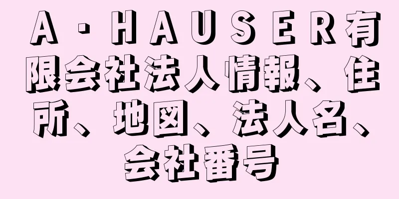 Ａ・ＨＡＵＳＥＲ有限会社法人情報、住所、地図、法人名、会社番号