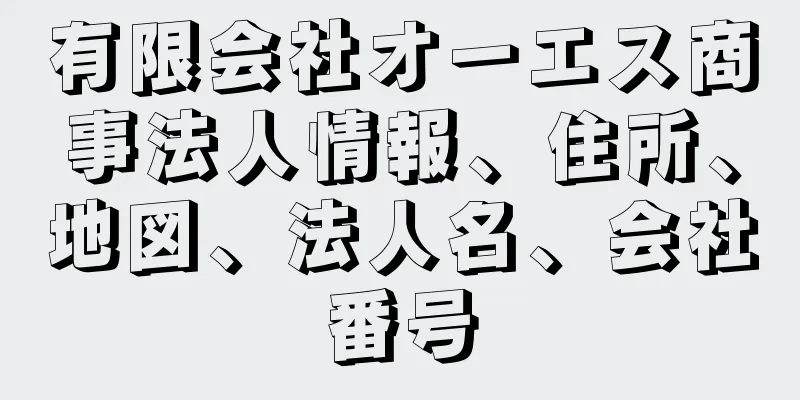 有限会社オーエス商事法人情報、住所、地図、法人名、会社番号