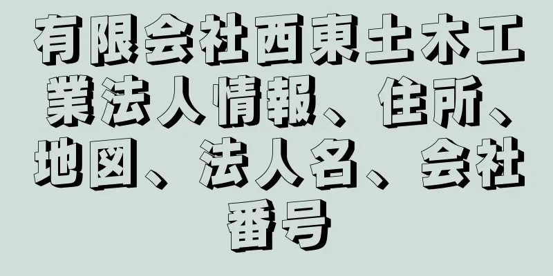 有限会社西東土木工業法人情報、住所、地図、法人名、会社番号