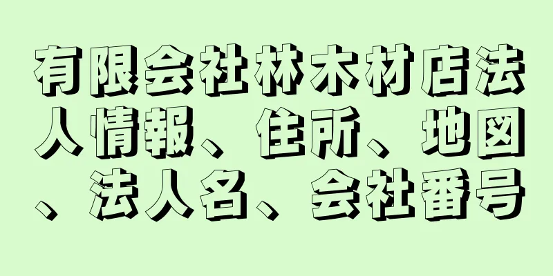 有限会社林木材店法人情報、住所、地図、法人名、会社番号