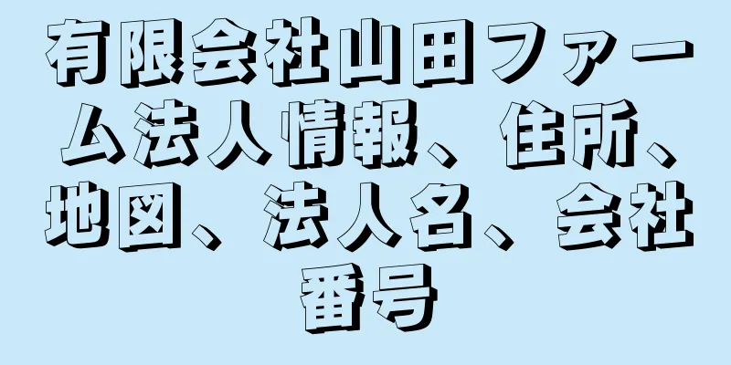 有限会社山田ファーム法人情報、住所、地図、法人名、会社番号