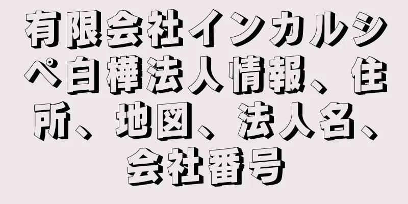 有限会社インカルシペ白樺法人情報、住所、地図、法人名、会社番号